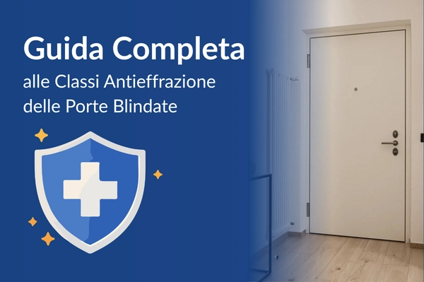 Guida Completa alle Classi Antieffrazione delle Porte Blindate: Come Scegliere la Sicurezza Giusta per la Tua Casa